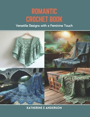 Romantic Crochet Book: Versatile Designs with a Feminine Touch by Anderson, Katherine E.