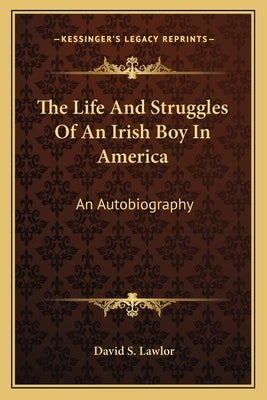 The Life and Struggles of an Irish Boy in America: An Autobiography by Lawlor, David S.
