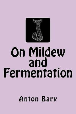 On Mildew and Fermentation by Bary, Anton De