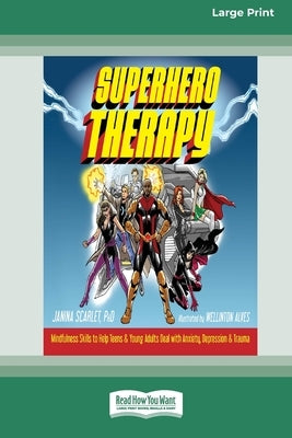 Superhero Therapy: Mindfulness Skills to Help Teens and Young Adults Deal with Anxiety, Depression, and Trauma [Large Print 16 Pt Edition by Scarlet, Janina