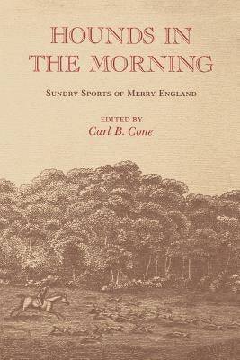 Hounds in the Morning: Sundry Sports of Merry England by Cone, Carl B.
