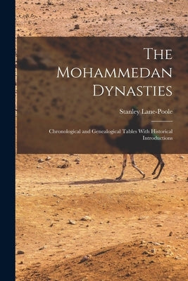 The Mohammedan Dynasties: Chronological and Genealogical Tables With Historical Introductions by Lane-Poole, Stanley