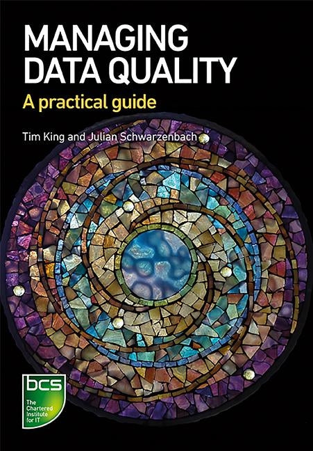 Managing Data Quality: A practical guide by King, Tim