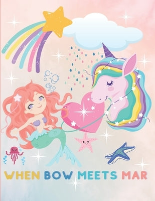 When Bow Meets Mar: A Magical Story Coloring Book About the Friendship Between a Unicorn and a Mermaid and How They Saved Each Other's Liv by Press, Unicorn Love