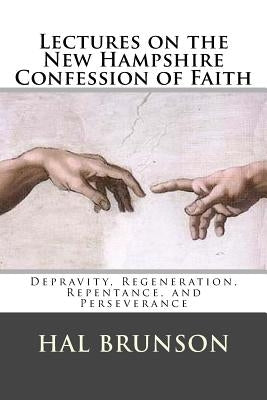 Lectures on the New Hampshire Confession of Faith: Depravity, Regeneration, Repentance, and Perseverance by Holmes, Charley