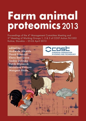 Farm Animal Proteomics 2013: Proceedings of the 4th Management Committee Meeting and 3rd Meeting of Working Groups 1, 2 & 3 of Cost Action Fa1002 by de Almeida, André
