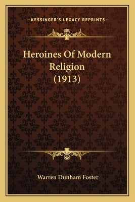 Heroines Of Modern Religion (1913) by Foster, Warren Dunham