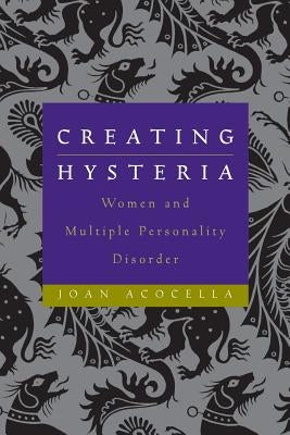 Creating Hysteria: Women and Multiple Personality Disorder by Acocella, Joan