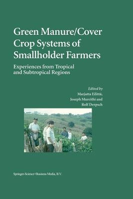 Green Manure/Cover Crop Systems of Smallholder Farmers: Experiences from Tropical and Subtropical Regions by Eilittä, Marjatta