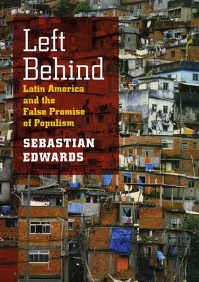 Left Behind: Latin America and the False Promise of Populism by Edwards, Sebastian