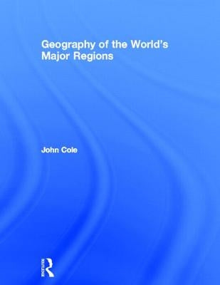 Geography of the World's Major Regions by Cole, John