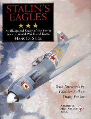 Stalin's Eagles: An Illustrated Study of the Soviet Aces of the World War II and Korea by Seidl, Hans D.