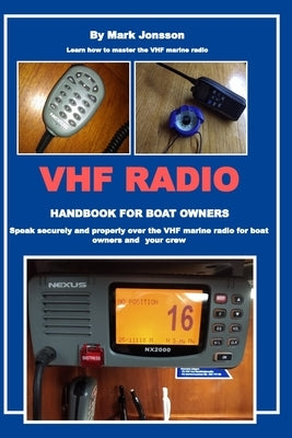 VHF Radio Handbook for Boat Owners: Speak securely and properly over the VHF Marine Radio for boat owners and your crew by Jonsson, Mark