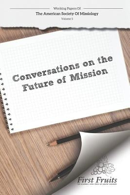 American Society of Missiology: Volume 5 Conversations on the Future of Mission by Selvidge, William L.