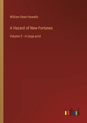 A Hazard of New Fortunes: Volume 5 - in large print by Howells, William Dean