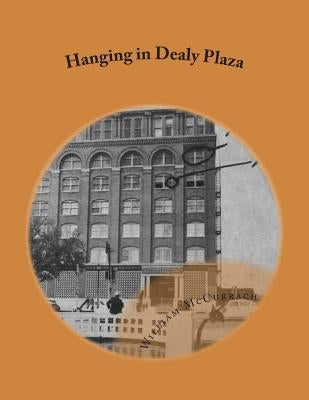 Hanging in Dealy Plaza: Murder Mystery by McCurrach, William