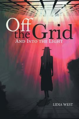 Off the Grid: And Into the Light by West, Lidia