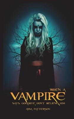 When A Vampire Says Goodbye: Don't Believe Him by Patterson, Anna