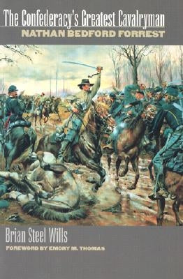 The Confederacy's Greatest Cavalryman: Nathan Bedford Forest by Wills, Brian Steel