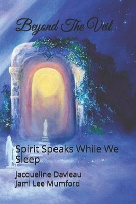 Beyond The Veil: Spirit Speaks While We Sleep by Mumford, Jami Lee