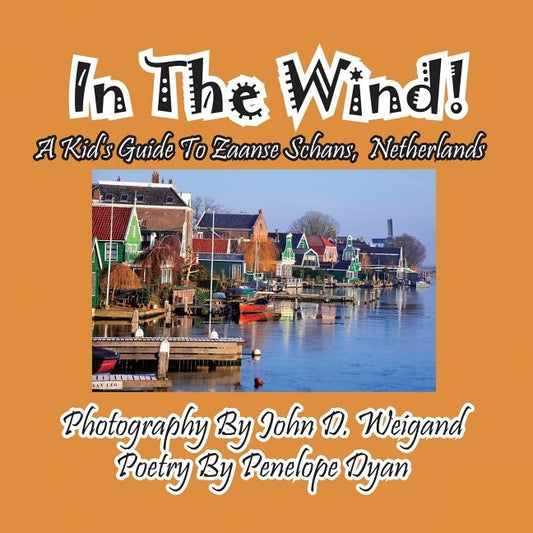 In The Wind! A Kid's Guide To Zaanse Schans, Netherlands by Weigand, John D.