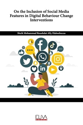 On the Inclusion of Social Media Features in Digital Behaviour Change Interventions by Elaheebocus, Sheik Mohammad Roushdat All