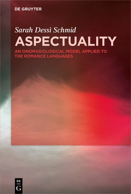Aspectuality: An Onomasiological Model Applied to the Romance Languages by Dessì Schmid, Sarah