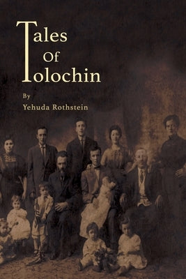 Tales of Tolochin: The Story of A Classical Shtetl by Rothstein, Yehuda