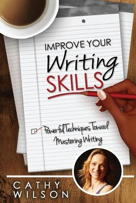 Improve Your Writing Skills: Powerful Techniques for Mastering Writing by Wilson, Cathy
