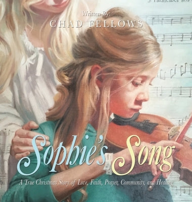 Sophie's Song: A True Christmas Story of Love, Faith, Prayer, Community, and Healing by Fellows, Chad