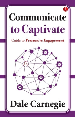 Communicate to Captivate: Guide to Persuasive Engagement by Harbison, Dale