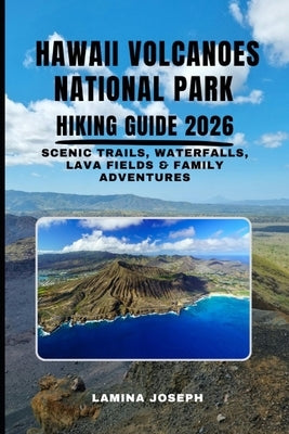 Hawaii Volcanoes National Park Hiking Guide 2026: Scenic Trails, Waterfalls, Lava Fields & Family Adventures by Joseph, Lamina