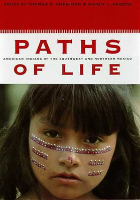 Paths of Life: American Indians of the Southwest and Northern Mexico by Sheridan, Thomas E.