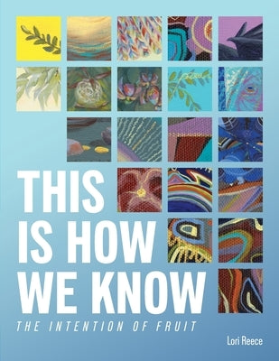 This Is How We Know: The Intention of Fruit by Reece, Lori