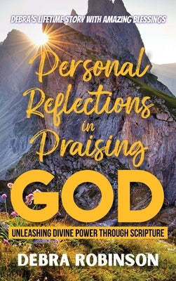 Personal Reflections in Praising God: Unleashing Divine Power Through Scripture by Robinson, Debra