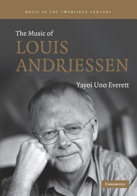 The Music of Louis Andriessen by Everett, Yayoi Uno