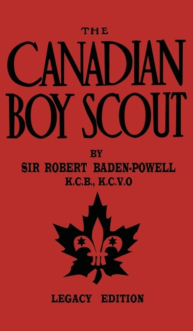 The Canadian Boy Scout (Legacy Edition): The First 1911 Handbook For Scouts In Canada by Baden-Powell, Robert