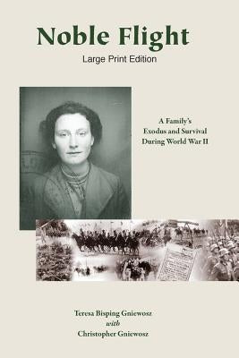 Noble Flight - Large Print Edition: A Familys Exodus and Survival During World War II by Gniewosz, Christopher J.