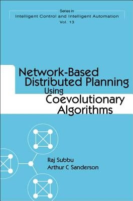 Network-Based Distributed Planning Using Coevolutionary Algorithms by Sanderson, Arthur C.