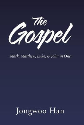 The Gospel: Mark, Matthew, Luke, & John in One by Han, Jongwoo
