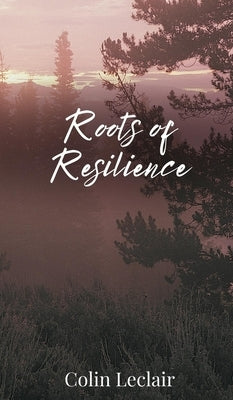 Roots of Resilience by LeClair, Colin