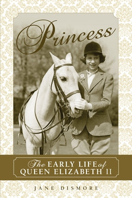 Princess: The Early Life of Queen Elizabeth II by Dismore, Jane
