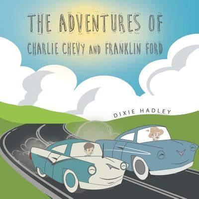 The Adventures Of Charlie Chevy and Franklin Ford by Hadley, Dixie