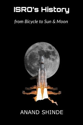 ISRO's History: from Bicycle to Sun & Moon by Shinde, Anand