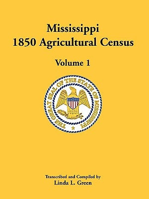 Mississippi 1850 Agricultural Census, Volume 1 by Green, Linda L.