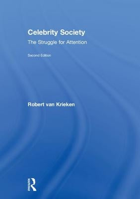 Celebrity Society: The Struggle for Attention by Van Krieken, Robert