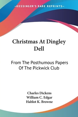 Christmas At Dingley Dell: From The Posthumous Papers Of The Pickwick Club by Dickens, Charles
