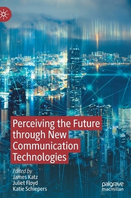 Perceiving the Future Through New Communication Technologies: Robots, AI and Everyday Life by Katz, James
