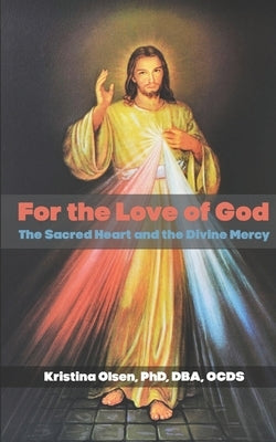 For the Love of God: The Sacred Heart and the Divine Mercy by Olsen, Kristina