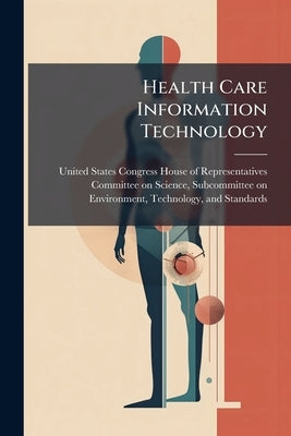 Health Care Information Technology: What Are The Opportunities For And Barriers To Inter-operable Health Information Technology Systems? by United States Congress House of Represen